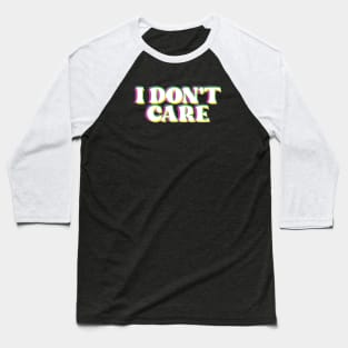 i don't care Baseball T-Shirt